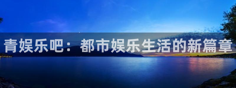 琳琅娱乐2注册：青娱乐吧：都市娱乐生活的新篇章