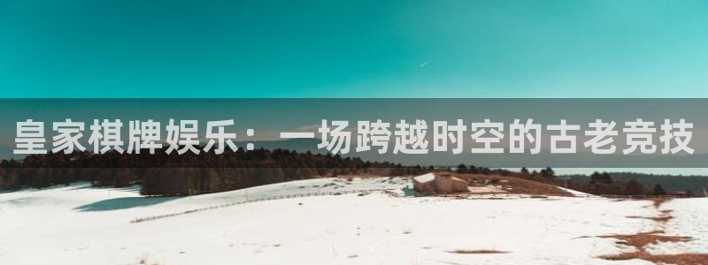 南宫琳琅娱乐：皇家棋牌娱乐：一场跨越时空的古老竞技