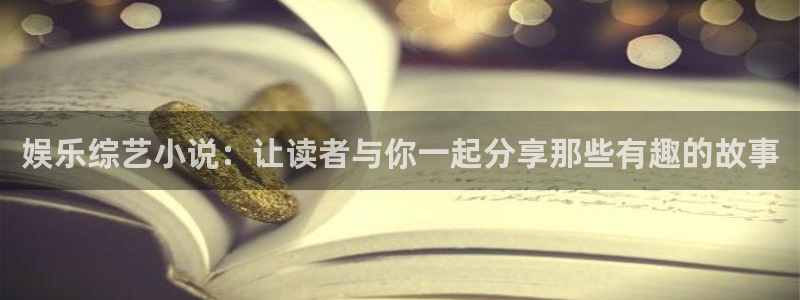 琳琅娱乐那个爆率高：娱乐综艺小说：让读者与你一起分享那些有趣的故事