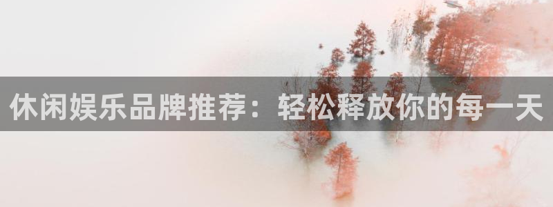 琳琅娱乐体育凯捷平台招商：休闲娱乐品牌推荐：轻松释放你的每一天